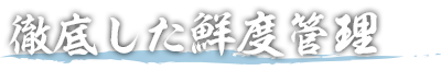 徹底した鮮度管理